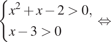  си­сте­ма вы­ра­же­ний  новая стро­ка x в квад­ра­те плюс x минус 2 боль­ше 0,  новая стро­ка x минус 3 боль­ше 0 конец си­сте­мы . рав­но­силь­но 