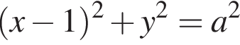  левая круг­лая скоб­ка x минус 1 пра­вая круг­лая скоб­ка в квад­ра­те плюс y в квад­ра­те =a в квад­ра­те 