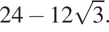 24 минус 12 ко­рень из: на­ча­ло ар­гу­мен­та: 3 конец ар­гу­мен­та .