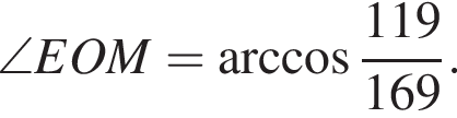 \angle EOM= арк­ко­си­нус дробь: чис­ли­тель: 119, зна­ме­на­тель: 169 конец дроби . 