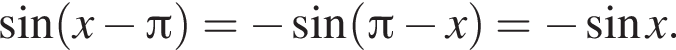 синус левая круглая скобка x минус Пи правая круглая скобка = минус синус левая круглая скобка Пи минус x правая круглая скобка = минус синус x.
