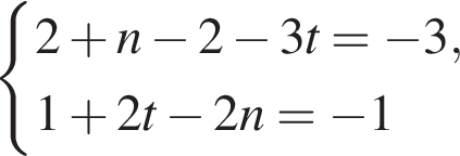  си­сте­ма вы­ра­же­ний  новая стро­ка 2 плюс n минус 2 минус 3t= минус 3 , новая стро­ка 1 плюс 2t минус 2n= минус 1 конец си­сте­мы .