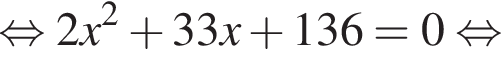  рав­но­силь­но 2x в квад­ра­те плюс 33x плюс 136=0 рав­но­силь­но 