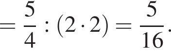 = дробь: чис­ли­тель: 5, зна­ме­на­тель: 4 конец дроби : левая круг­лая скоб­ка 2 умно­жить на 2 пра­вая круг­лая скоб­ка = дробь: чис­ли­тель: 5, зна­ме­на­тель: 16 конец дроби . 