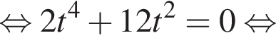 равносильно 2t в степени 4 плюс 12t в квадрате =0 равносильно