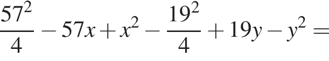 дробь: числитель: 57 в квадрате , знаменатель: 4 конец дроби минус 57x плюс x в квадрате минус дробь: числитель: 19 в квадрате , знаменатель: 4 конец дроби плюс 19y минус y в квадрате =