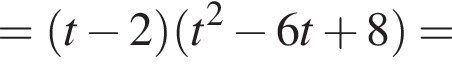 = левая круг­лая скоб­ка t минус 2 пра­вая круг­лая скоб­ка левая круг­лая скоб­ка t в квад­ра­те минус 6t плюс 8 пра­вая круг­лая скоб­ка =