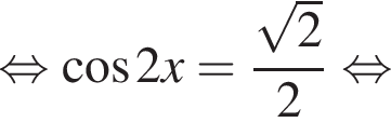  рав­но­силь­но ко­си­нус 2x= дробь: чис­ли­тель: ко­рень из: на­ча­ло ар­гу­мен­та: 2 конец ар­гу­мен­та , зна­ме­на­тель: 2 конец дроби рав­но­силь­но 