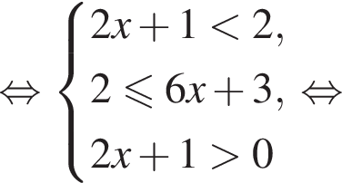  рав­но­силь­но си­сте­ма вы­ра­же­ний 2x плюс 1 мень­ше 2,2\leqslant6x плюс 3,2x плюс 1 боль­ше 0 конец си­сте­мы . рав­но­силь­но 
