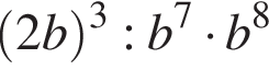  левая круг­лая скоб­ка 2b пра­вая круг­лая скоб­ка в кубе :b в сте­пе­ни 7 умно­жить на b в сте­пе­ни 8 