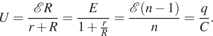 U= дробь: чис­ли­тель: \mathcalER, зна­ме­на­тель: r плюс R конец дроби = дробь: чис­ли­тель: \mathcakE, зна­ме­на­тель: 1 плюс дробь: чис­ли­тель: r, зна­ме­на­тель: R конец дроби конец дроби = дробь: чис­ли­тель: \mathcalE левая круг­лая скоб­ка n минус 1 пра­вая круг­лая скоб­ка , зна­ме­на­тель: n конец дроби = дробь: чис­ли­тель: q, зна­ме­на­тель: C конец дроби . 