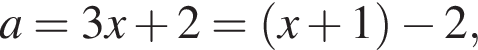 a=3x плюс 2= левая круг­лая скоб­ка x плюс 1 пра­вая круг­лая скоб­ка минус 2,