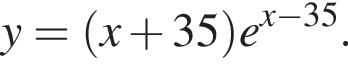 y = левая круг­лая скоб­ка x плюс 35 пра­вая круг­лая скоб­ка e в сте­пе­ни левая круг­лая скоб­ка x минус 35 пра­вая круг­лая скоб­ка .