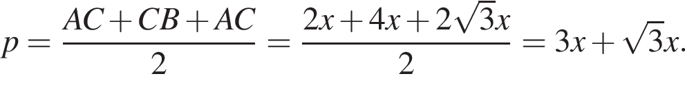  p = дробь: чис­ли­тель: AC плюс CB плюс AC, зна­ме­на­тель: 2 конец дроби = дробь: чис­ли­тель: 2x плюс 4x плюс 2 ко­рень из: на­ча­ло ар­гу­мен­та: 3 конец ар­гу­мен­та x, зна­ме­на­тель: 2 конец дроби = 3x плюс ко­рень из: на­ча­ло ар­гу­мен­та: 3 конец ар­гу­мен­та x. 
