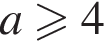 a боль­ше или равно 4