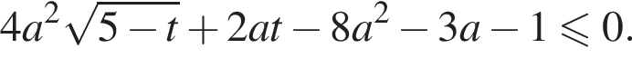 4a в квадрате корень из: начало аргумента: 5 минус t конец аргумента плюс 2at минус 8a в квадрате минус 3a минус 1 меньше или равно 0.