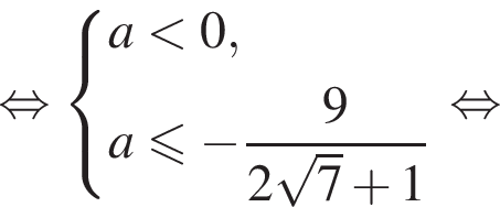 равносильно система выражений a меньше 0,a меньше или равно минус дробь: числитель: 9, знаменатель: 2 корень из 7 плюс 1 конец дроби конец системы . равносильно