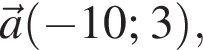 \vec a левая круг­лая скоб­ка минус 10; 3 пра­вая круг­лая скоб­ка ,