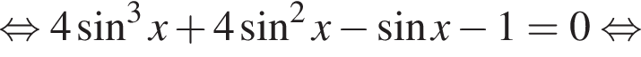 равносильно 4 синус в кубе x плюс 4 синус в квадрате x минус синус x минус 1 = 0 равносильно