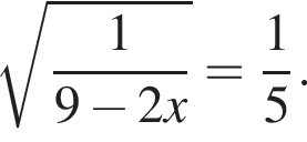  ко­рень из: на­ча­ло ар­гу­мен­та: дробь: чис­ли­тель: 1, зна­ме­на­тель: 9 минус 2x конец дроби конец ар­гу­мен­та = дробь: чис­ли­тель: 1, зна­ме­на­тель: 5 конец дроби . 