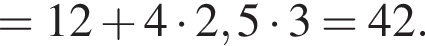 =12 плюс 4 умно­жить на 2,5 умно­жить на 3=42.