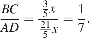 дробь: числитель: BC, знаменатель: AD конец дроби = дробь: числитель: дробь: числитель: 3, знаменатель: 5 конец дроби x, знаменатель: дробь: числитель: 21, знаменатель: 5 конец дроби x конец дроби = дробь: числитель: 1, знаменатель: 7 конец дроби .