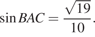  синус BAC = дробь: чис­ли­тель: ко­рень из: на­ча­ло ар­гу­мен­та: 19 конец ар­гу­мен­та , зна­ме­на­тель: 10 конец дроби . 