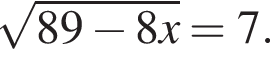  ко­рень из: на­ча­ло ар­гу­мен­та: 89 минус 8x конец ар­гу­мен­та =7.