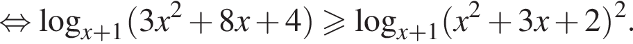  рав­но­силь­но ло­га­рифм по ос­но­ва­нию левая круг­лая скоб­ка x плюс 1 пра­вая круг­лая скоб­ка левая круг­лая скоб­ка 3 x в квад­ра­те плюс 8 x плюс 4 пра­вая круг­лая скоб­ка боль­ше или равно ло­га­рифм по ос­но­ва­нию левая круг­лая скоб­ка x плюс 1 пра­вая круг­лая скоб­ка левая круг­лая скоб­ка x в квад­ра­те плюс 3 x плюс 2 пра­вая круг­лая скоб­ка в квад­ра­те . 