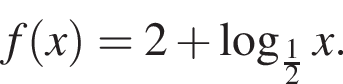 f левая круг­лая скоб­ка x пра­вая круг­лая скоб­ка = 2 плюс ло­га­рифм по ос­но­ва­нию левая круг­лая скоб­ка дробь: чис­ли­тель: 1, зна­ме­на­тель: 2 конец дроби пра­вая круг­лая скоб­ка x. 