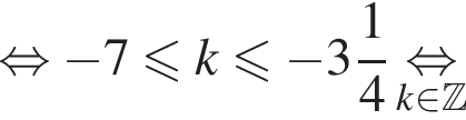 равносильно минус 7 меньше или равно k меньше или равно минус целая часть: 3, дробная часть: числитель: 1, знаменатель: 4 \underset k принадлежит Z \mathop равносильно