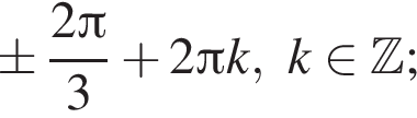 \pm дробь: чис­ли­тель: 2 Пи , зна­ме­на­тель: 3 конец дроби плюс 2 Пи k,k при­над­ле­жит Z ; 