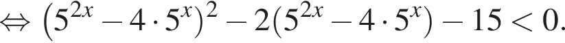  рав­но­силь­но левая круг­лая скоб­ка 5 в сте­пе­ни левая круг­лая скоб­ка 2x пра­вая круг­лая скоб­ка минус 4 умно­жить на 5 в сте­пе­ни x пра­вая круг­лая скоб­ка в квад­ра­те минус 2 левая круг­лая скоб­ка 5 в сте­пе­ни левая круг­лая скоб­ка 2x пра­вая круг­лая скоб­ка минус 4 умно­жить на 5 в сте­пе­ни x пра­вая круг­лая скоб­ка минус 15 мень­ше 0.