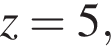 z=5,