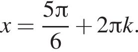  x= дробь: чис­ли­тель: 5 Пи , зна­ме­на­тель: 6 конец дроби плюс 2 Пи k. 