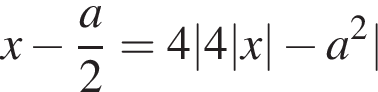 x минус дробь: чис­ли­тель: a, зна­ме­на­тель: 2 конец дроби =4|4| x | минус a в квад­ра­те | 