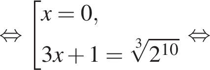  рав­но­силь­но со­во­куп­ность вы­ра­же­ний  новая стро­ка x=0,  новая стро­ка 3x плюс 1= ко­рень 3 сте­пе­ни из: на­ча­ло ар­гу­мен­та: 2 конец ар­гу­мен­та в сте­пе­ни левая круг­лая скоб­ка 10 пра­вая круг­лая скоб­ка конец со­во­куп­но­сти . рав­но­силь­но 