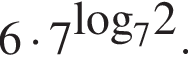 6 умно­жить на 7 в сте­пе­ни левая круг­лая скоб­ка \log пра­вая круг­лая скоб­ка _72 .