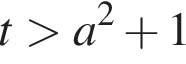  t боль­ше a в квад­ра­те плюс 1