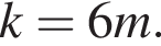 k=6m.