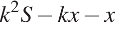 k в квад­ра­те S минус kx минус x