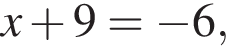 x плюс 9= минус 6,