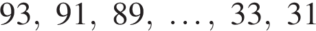 93, 91, 89, \ldots, 33, 31