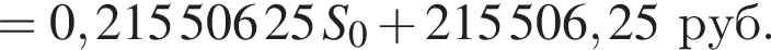 = 0,215506 25 S_0 плюс 215 506,25 руб. 