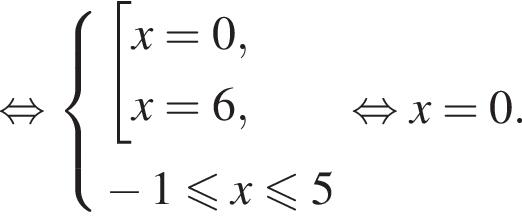  рав­но­силь­но си­сте­ма вы­ра­же­ний со­во­куп­ность вы­ра­же­ний x=0, x=6, конец си­сте­мы . минус 1 мень­ше или равно x мень­ше или равно 5 конец со­во­куп­но­сти . рав­но­силь­но x=0.