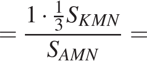 = дробь: числитель: 1 умножить на дробь: числитель: 1, знаменатель: 3 конец дроби S_KMN, знаменатель: S_AMN конец дроби =