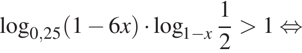  ло­га­рифм по ос­но­ва­нию левая круг­лая скоб­ка 0,25 пра­вая круг­лая скоб­ка левая круг­лая скоб­ка 1 минус 6x пра­вая круг­лая скоб­ка умно­жить на ло­га­рифм по ос­но­ва­нию левая круг­лая скоб­ка 1 минус x пра­вая круг­лая скоб­ка дробь: чис­ли­тель: 1, зна­ме­на­тель: 2 конец дроби боль­ше 1 рав­но­силь­но 