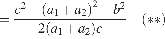 = дробь: числитель: c в квадрате плюс левая круглая скобка a_1 плюс a_2 правая круглая скобка в квадрате минус b в квадрате , знаменатель: 2 левая круглая скобка a_1 плюс a_2 правая круглая скобка c конец дроби левая круглая скобка ** правая круглая скобка