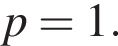 p=1.