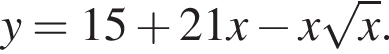 y=15 плюс 21x минус x ко­рень из: на­ча­ло ар­гу­мен­та: x конец ар­гу­мен­та .